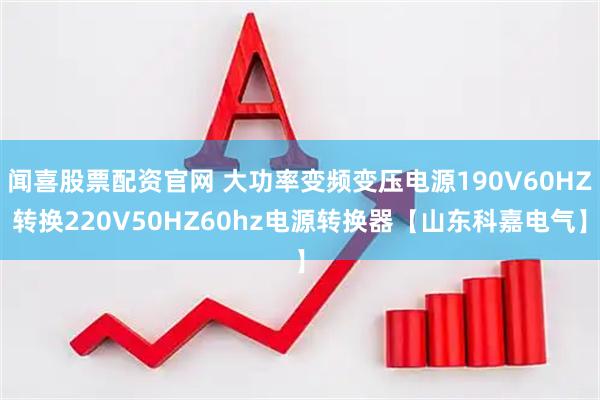 闻喜股票配资官网 大功率变频变压电源190V60HZ转换220V50HZ60hz电源转换器【山东科嘉电气】