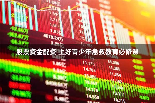 股票资金配资 上好青少年急救教育必修课