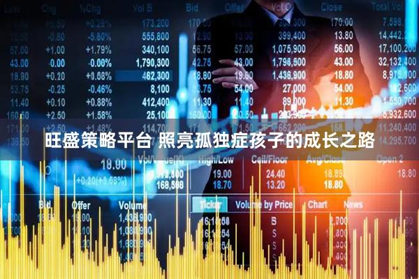 旺盛策略平台 照亮孤独症孩子的成长之路