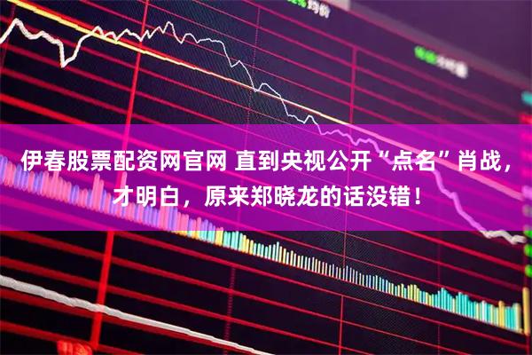 伊春股票配资网官网 直到央视公开“点名”肖战，才明白，原来郑晓龙的话没错！