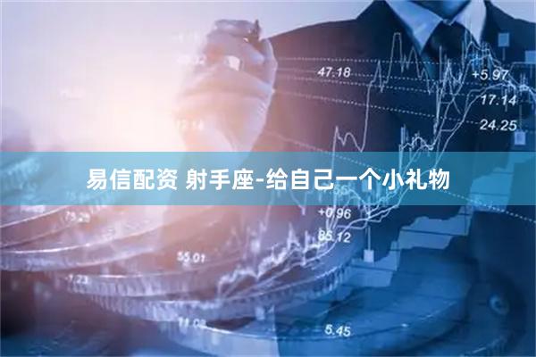 易信配资 射手座-给自己一个小礼物
